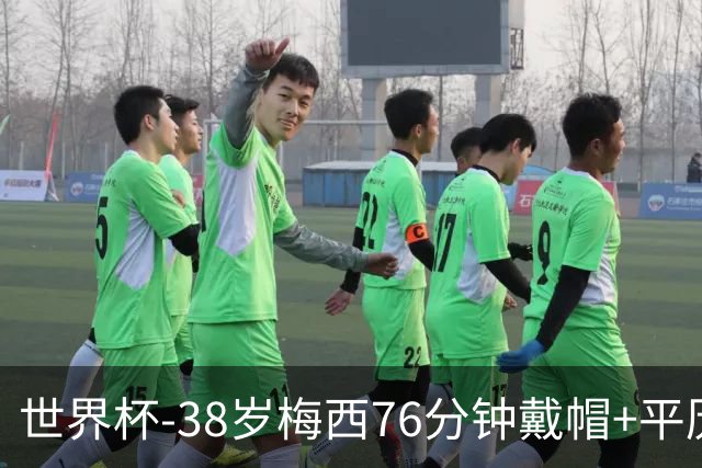 世界杯-38岁梅西76分钟戴帽+平历史纪录 阿根廷3-0阿尔及利亚