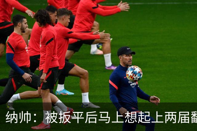 纳帅：被扳平后马上想起上两届翻车了；想夸夸维尔茨和吕迪格